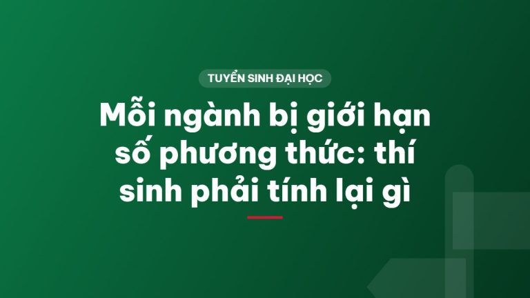 Mỗi ngành bị giới hạn số phương thức: thí sinh phải tính lại gì