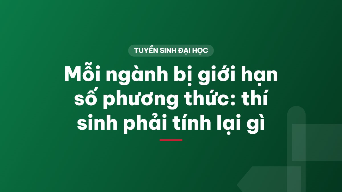 Mỗi ngành bị giới hạn số phương thức: thí sinh phải tính lại gì