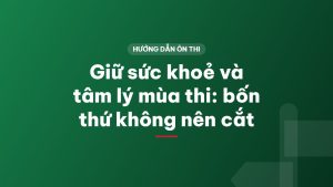 Giữ sức khoẻ và tâm lý mùa thi: bốn thứ không nên cắt