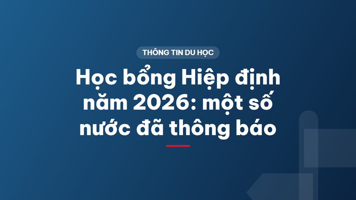 Học bổng Hiệp định năm 2026: một số nước đã thông báo