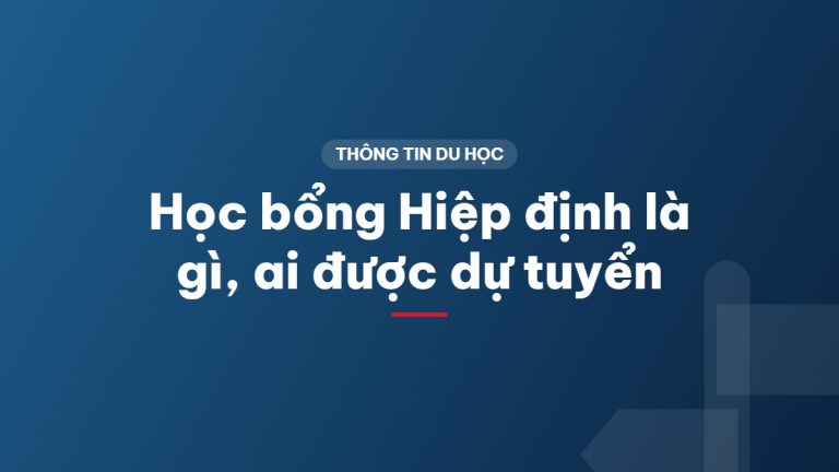 Học bổng Hiệp định là gì, ai được dự tuyển