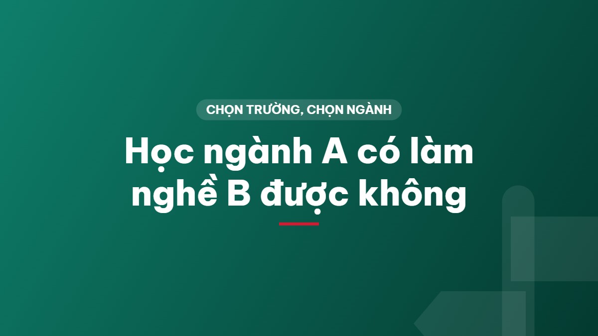 Học ngành A có làm nghề B được không