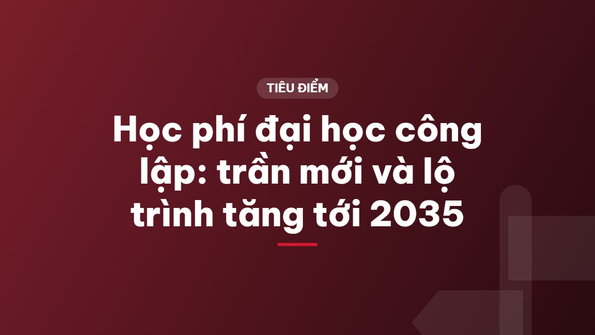 Học phí đại học công lập: trần mới và lộ trình tăng tới 2035