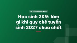 Học sinh 2K9: làm gì khi quy chế tuyển sinh 2027 chưa chốt