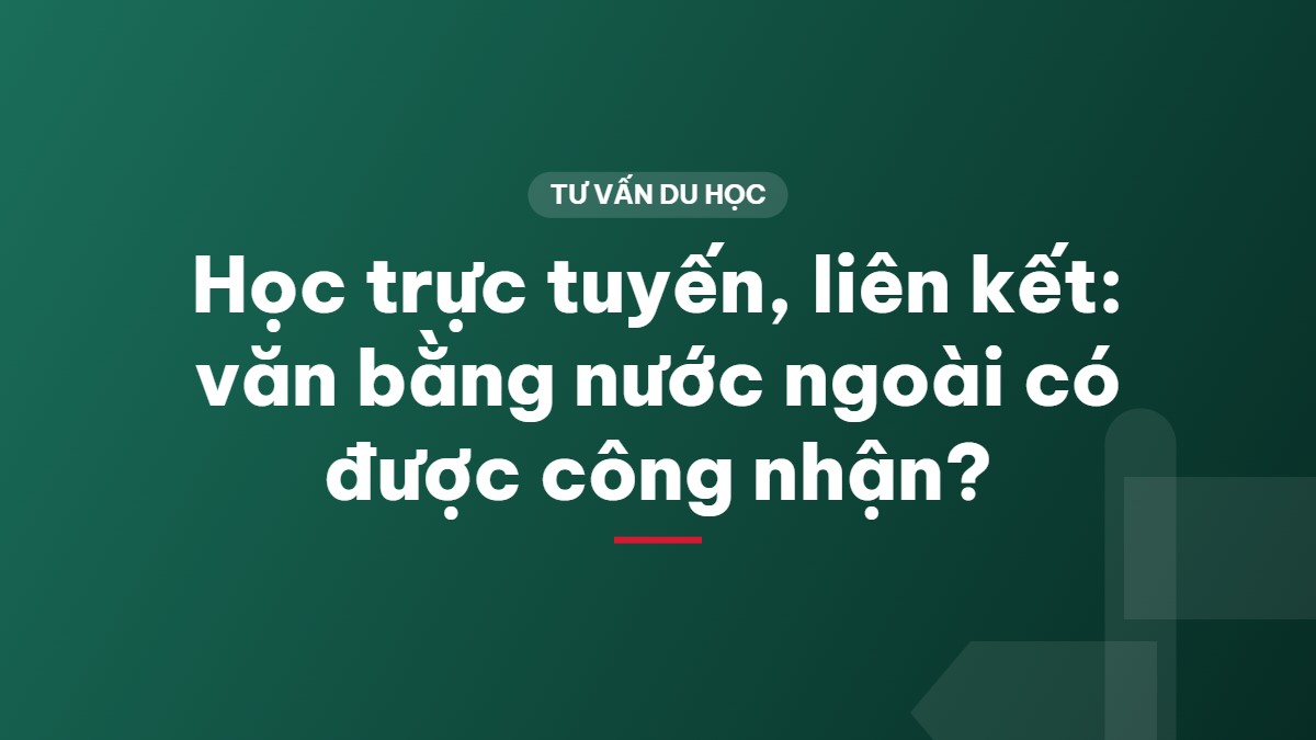 Học trực tuyến, liên kết: văn bằng nước ngoài có được công nhận?