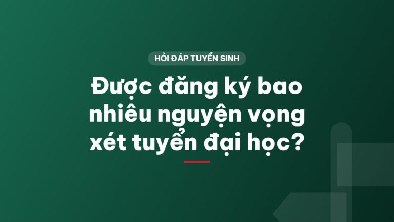 Được đăng ký bao nhiêu nguyện vọng xét tuyển đại học?