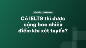 Có IELTS thì được cộng bao nhiêu điểm khi xét tuyển?