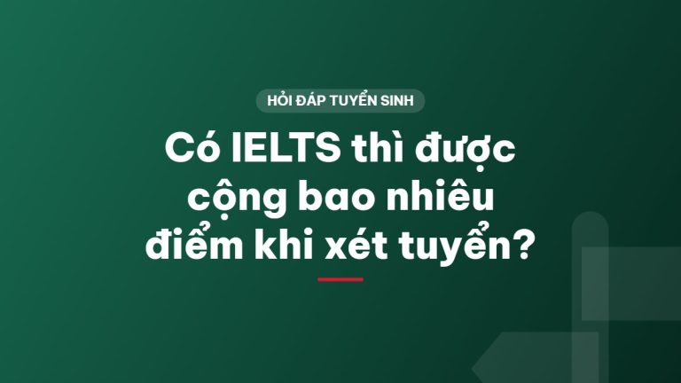 Có IELTS thì được cộng bao nhiêu điểm khi xét tuyển?