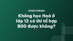 Không học Hoá ở lớp 12 có thi tổ hợp B00 được không?
