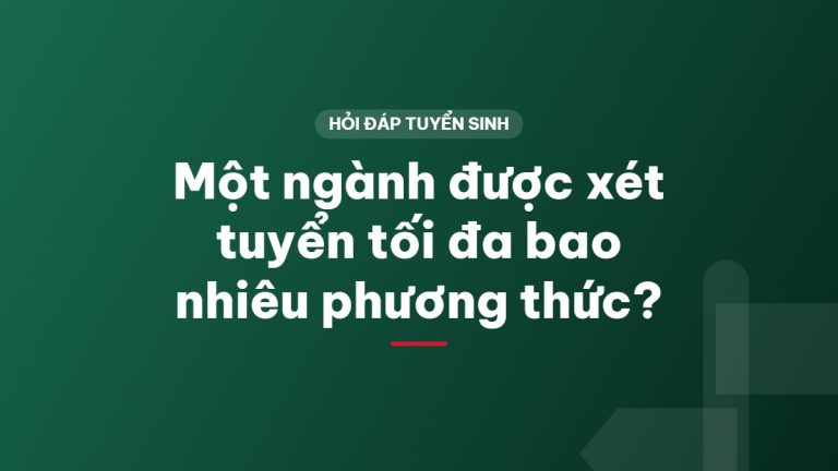 Một ngành được xét tuyển tối đa bao nhiêu phương thức?
