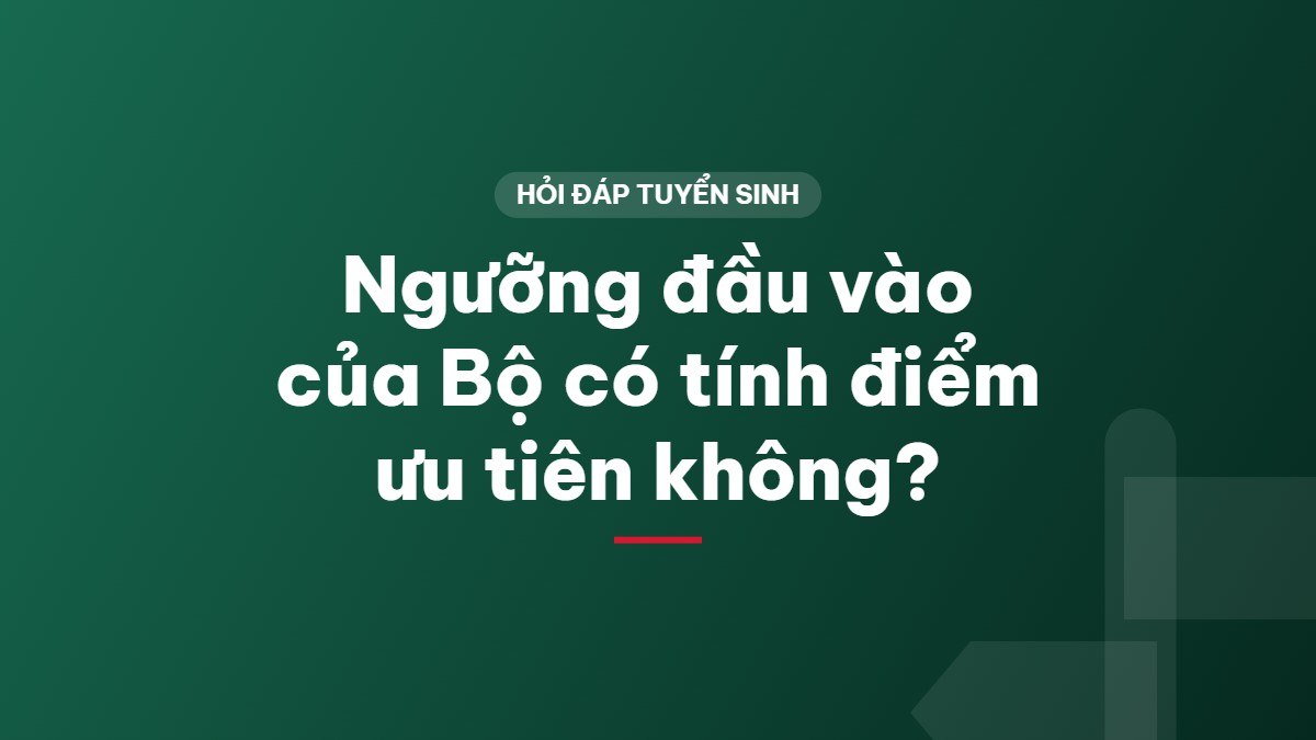 Ngưỡng đầu vào của Bộ có tính điểm ưu tiên không?
