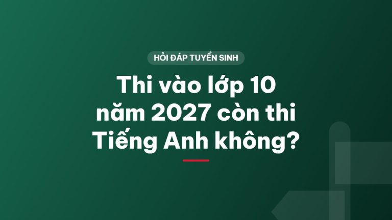 Thi vào lớp 10 năm 2027 còn thi Tiếng Anh không?