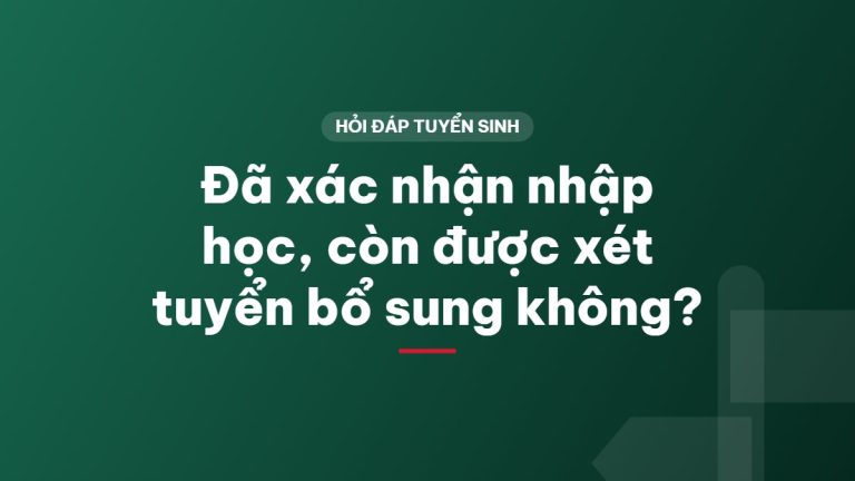Đã xác nhận nhập học, còn được xét tuyển bổ sung không?