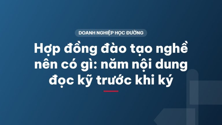 Hợp đồng đào tạo nghề nên có gì: năm nội dung đọc kỹ trước khi ký