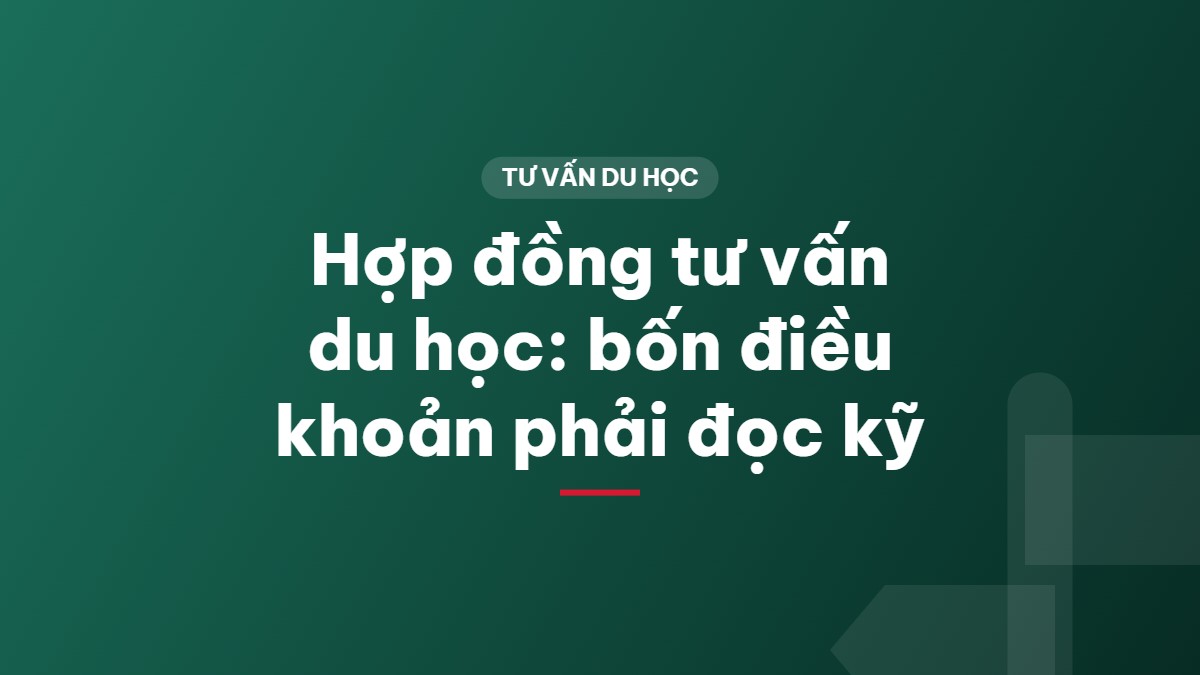 Hợp đồng tư vấn du học: bốn điều khoản phải đọc kỹ