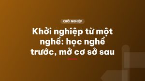 Khởi nghiệp từ một nghề: học nghề trước, mở cơ sở sau