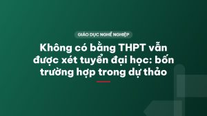 Không có bằng THPT vẫn được xét tuyển đại học: bốn trường hợp trong dự thảo