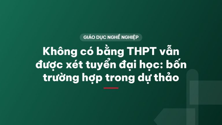 Không có bằng THPT vẫn được xét tuyển đại học: bốn trường hợp trong dự thảo