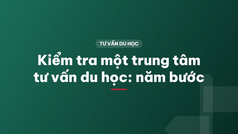 Kiểm tra một trung tâm tư vấn du học: năm bước