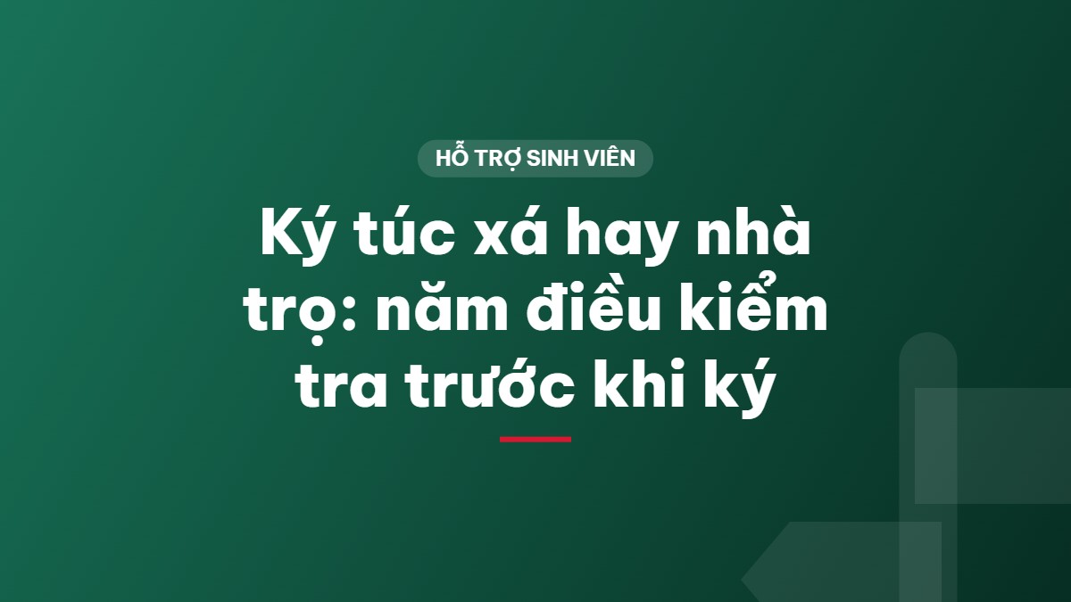 Ký túc xá hay nhà trọ: năm điều kiểm tra trước khi ký