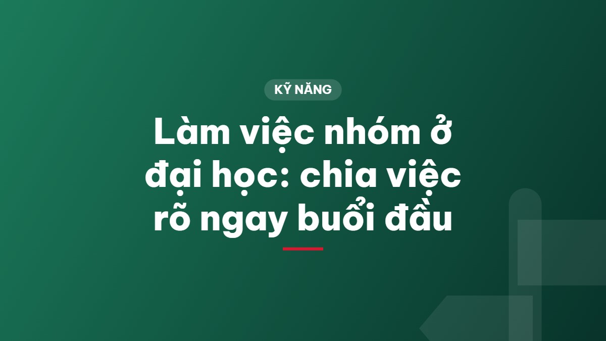 Làm việc nhóm ở đại học: chia việc rõ ngay buổi đầu
