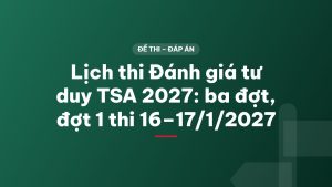 Lịch thi Đánh giá tư duy TSA 2027: ba đợt, đợt 1 thi 16–17/1/2027