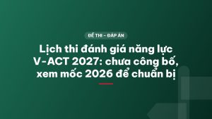 Lịch thi đánh giá năng lực V-ACT 2027: chưa công bố, xem mốc 2026 để chuẩn bị