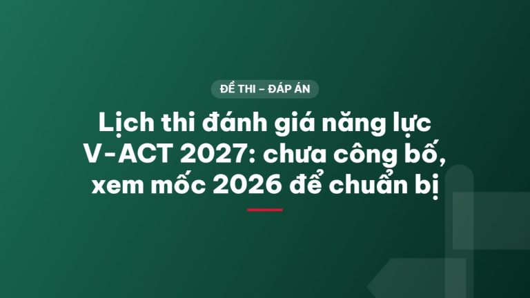 Lịch thi đánh giá năng lực V-ACT 2027: chưa công bố, xem mốc 2026 để chuẩn bị