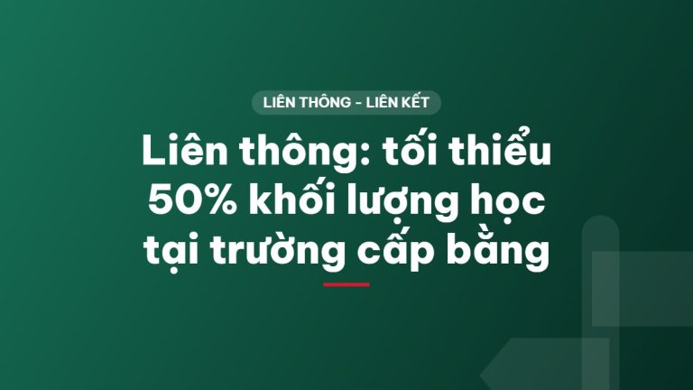 Liên thông: tối thiểu 50% khối lượng học tại trường cấp bằng