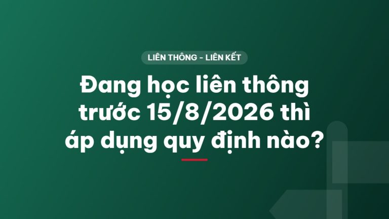 Đang học liên thông trước 15/8/2026 thì áp dụng quy định nào?