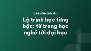Lộ trình học từng bậc: từ trung học nghề tới đại học