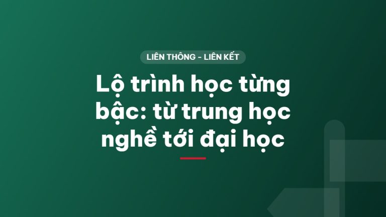 Lộ trình học từng bậc: từ trung học nghề tới đại học