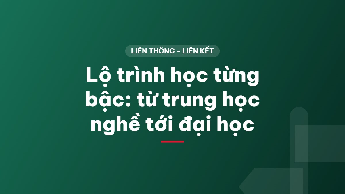 Lộ trình học từng bậc: từ trung học nghề tới đại học