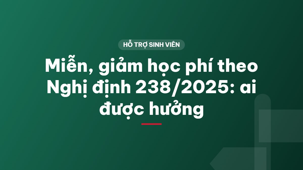 Miễn, giảm học phí theo Nghị định 238/2025: ai được hưởng