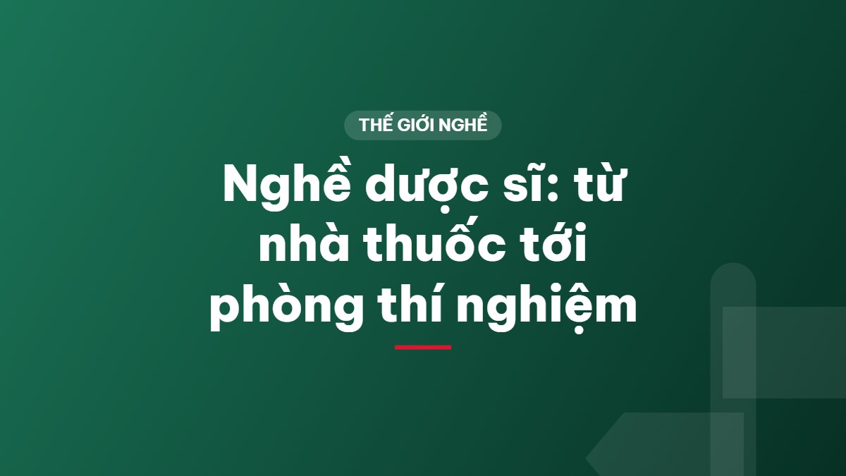 Nghề dược sĩ: từ nhà thuốc tới phòng thí nghiệm