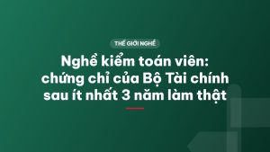 Nghề kiểm toán viên: chứng chỉ của Bộ Tài chính sau ít nhất 3 năm làm thật