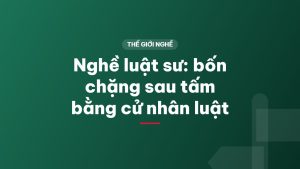 Nghề luật sư: bốn chặng sau tấm bằng cử nhân luật