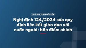 Nghị định 124/2024 sửa quy định liên kết giáo dục với nước ngoài: bốn điểm chính