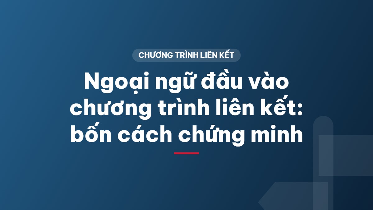 Ngoại ngữ đầu vào chương trình liên kết: bốn cách chứng minh