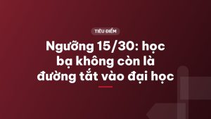 Ngưỡng 15/30: học bạ không còn là đường tắt vào đại học