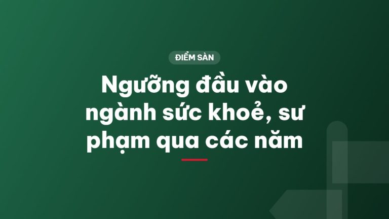 Ngưỡng đầu vào ngành sức khoẻ, sư phạm qua các năm