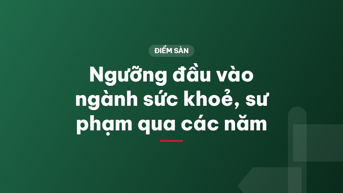Ngưỡng đầu vào ngành sức khoẻ, sư phạm qua các năm