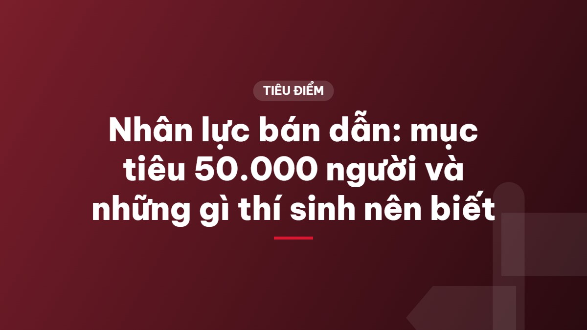 Nhân lực bán dẫn: mục tiêu 50.000 người và những gì thí sinh nên biết