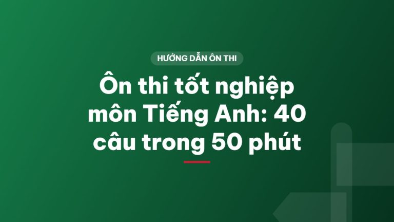 Ôn thi tốt nghiệp môn Tiếng Anh: 40 câu trong 50 phút