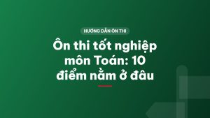 Ôn thi tốt nghiệp môn Toán: 10 điểm nằm ở đâu
