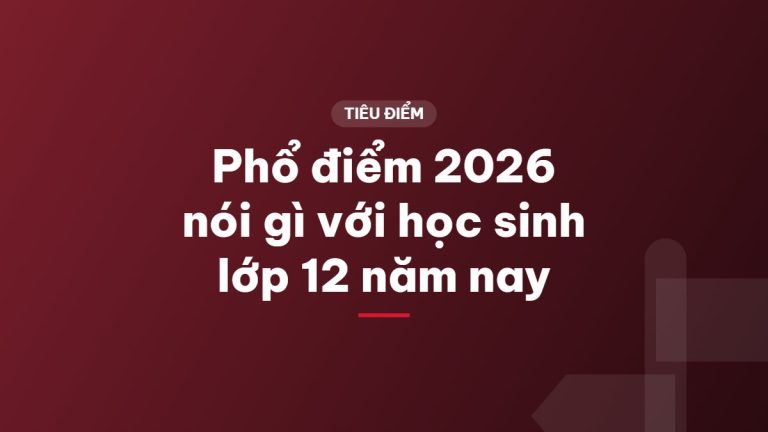 Phổ điểm 2026 nói gì với học sinh lớp 12 năm nay