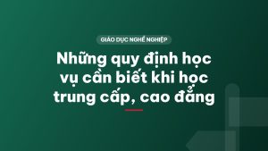 Những quy định học vụ cần biết khi học trung cấp, cao đẳng