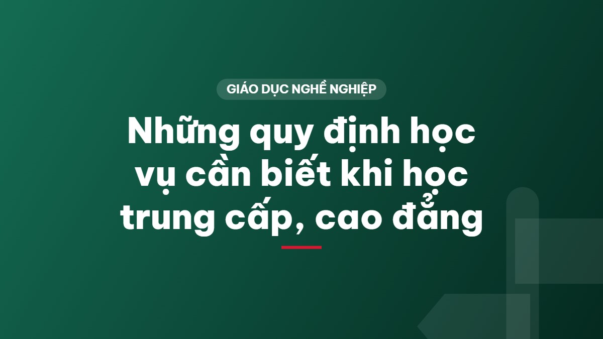 Những quy định học vụ cần biết khi học trung cấp, cao đẳng