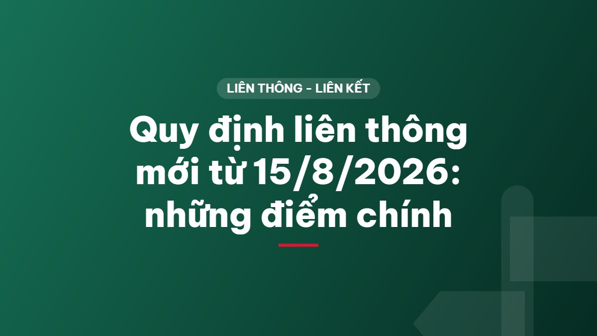 Quy định liên thông mới từ 15/8/2026: những điểm chính