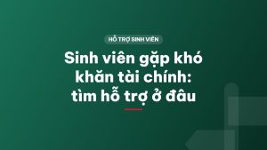 Sinh viên gặp khó khăn tài chính: tìm hỗ trợ ở đâu